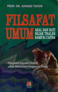 Filsafat Umum Akal dan hati sejak thales sampai capra : pengantar kepada filsafat untuk mahasiswa perguruan tinggi