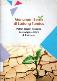 Menanam Benih di ladang tandus : Potret sistem Produksi Guru Agama Islam di Indonesia