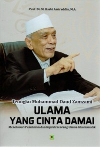 Teungku Muhammad Daud  Zamzami Ulama yang Cinta Damai : menelusuri pemikiran dan kiprah seorang ulama kharismatik Aceh