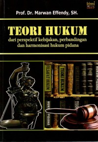Teori Hukum : dari perspektif kebijakan, perbandingan dan harmonisasi hukum pidana