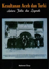 Kesultanan Aceh dan Turki : Antara fakta dan legenda