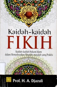 Kaidah-kaidah Fikih ; kaidah-kaidahhukum islam dalam menyelesaikan masalah-masalah yang praktis