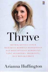 Thrive : Metrik ketiga untuk memaknai kembali kesuksesan dan menciptakan kehidupan yang sejahtera, bijaksana, dan menakjubkan